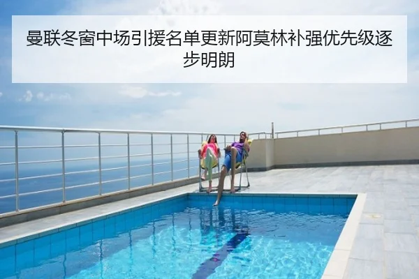 曼联冬窗中场引援名单更新阿莫林补强优先级逐步明朗